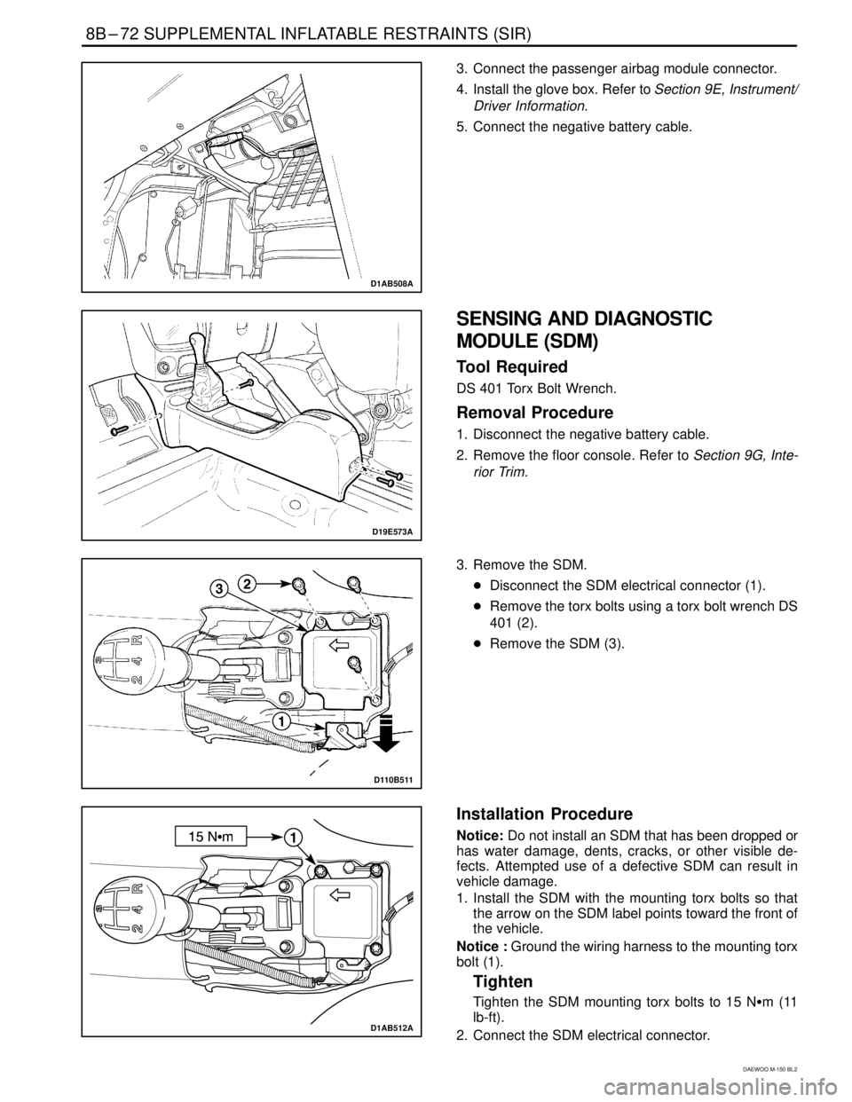 DAEWOO MATIZ 2003 Service Repair Manual 8B–72 SUPPLEMENTAL INFLATABLE RESTRAINTS (SIR)
DAEWOO M-150 BL2
D1AB508A
3. Connect the passenger airbag module connector.
4. Install the glove box. Refer to Section 9E, Instrument/
Driver Informati DAEWOO MATIZ 2003 Service Repair Manual 8B–72 SUPPLEMENTAL INFLATABLE RESTRAINTS (SIR)
DAEWOO M-150 BL2
D1AB508A
3. Connect the passenger airbag module connector.
4. Install the glove box. Refer to Section 9E, Instrument/
Driver Informati