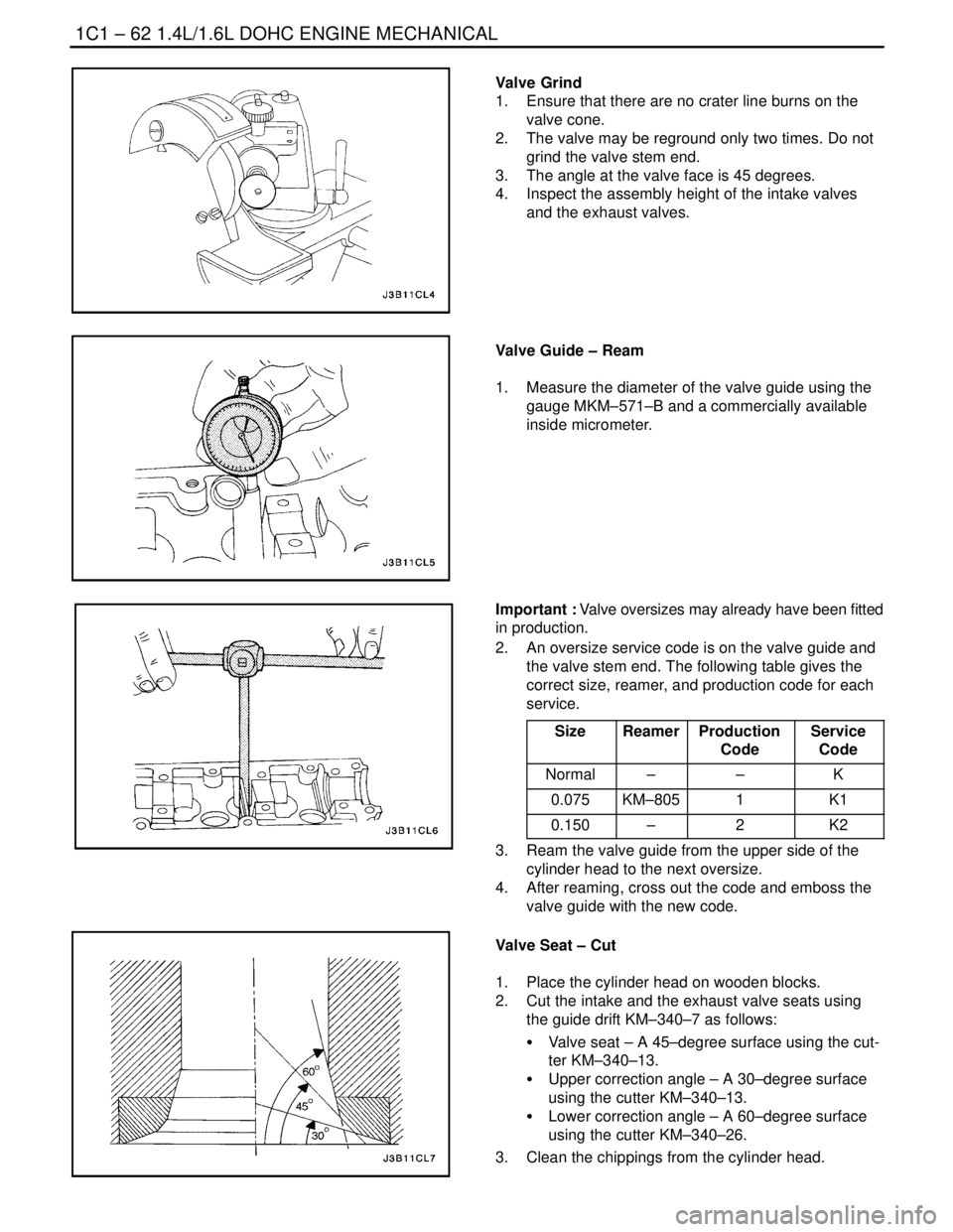 DAEWOO NUBIRA 2004  Service Repair Manual 1C1 – 62I1.4L/1.6L DOHC ENGINE MECHANICAL
DAEWOO V–121 BL4
Valve Grind
1.  Ensure that there are no crater line burns on the
valve cone.
2.  The valve may be reground only two times. Do not
grind 
