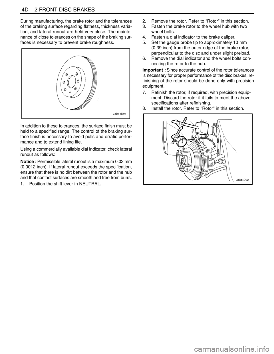 DAEWOO NUBIRA 2004 Service Repair Manual 4D – 2IFRONT DISC BRAKES
DAEWOO V–121 BL4
During manufacturing, the brake rotor and the tolerances
of the braking surface regarding flatness, thickness varia-
tion, and lateral runout are held ver DAEWOO NUBIRA 2004 Service Repair Manual 4D – 2IFRONT DISC BRAKES
DAEWOO V–121 BL4
During manufacturing, the brake rotor and the tolerances
of the braking surface regarding flatness, thickness varia-
tion, and lateral runout are held ver