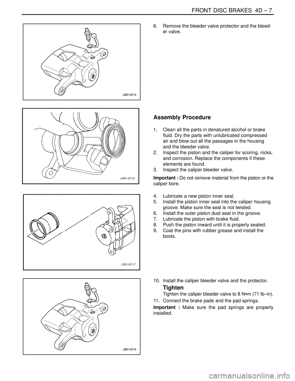 DAEWOO NUBIRA 2004 Service Repair Manual FRONT DISC BRAKES 4D – 7
DAEWOO V–121 BL4
6. Remove the bleeder valve protector and the bleed-
er valve.
Assembly Procedure
1. Clean all the parts in denatured alcohol or brake
fluid. Dry the p DAEWOO NUBIRA 2004 Service Repair Manual FRONT DISC BRAKES 4D – 7
DAEWOO V–121 BL4
6. Remove the bleeder valve protector and the bleed-
er valve.
Assembly Procedure
1. Clean all the parts in denatured alcohol or brake
fluid. Dry the p