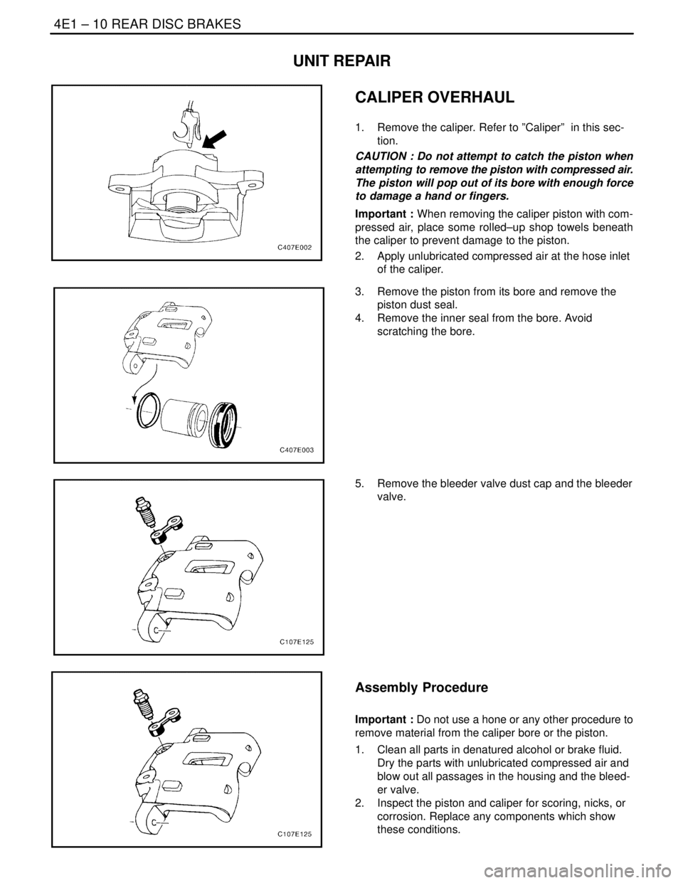 DAEWOO NUBIRA 2004 Service Repair Manual 4E1 – 10IREAR DISC BRAKES
DAEWOO V–121 BL4
UNIT REPAIR
CALIPER OVERHAUL
1. Remove the caliper. Refer to ”Caliper” in this sec-
tion.
CAUTION : Do not attempt to catch the piston when
attempt DAEWOO NUBIRA 2004 Service Repair Manual 4E1 – 10IREAR DISC BRAKES
DAEWOO V–121 BL4
UNIT REPAIR
CALIPER OVERHAUL
1. Remove the caliper. Refer to ”Caliper” in this sec-
tion.
CAUTION : Do not attempt to catch the piston when
attempt