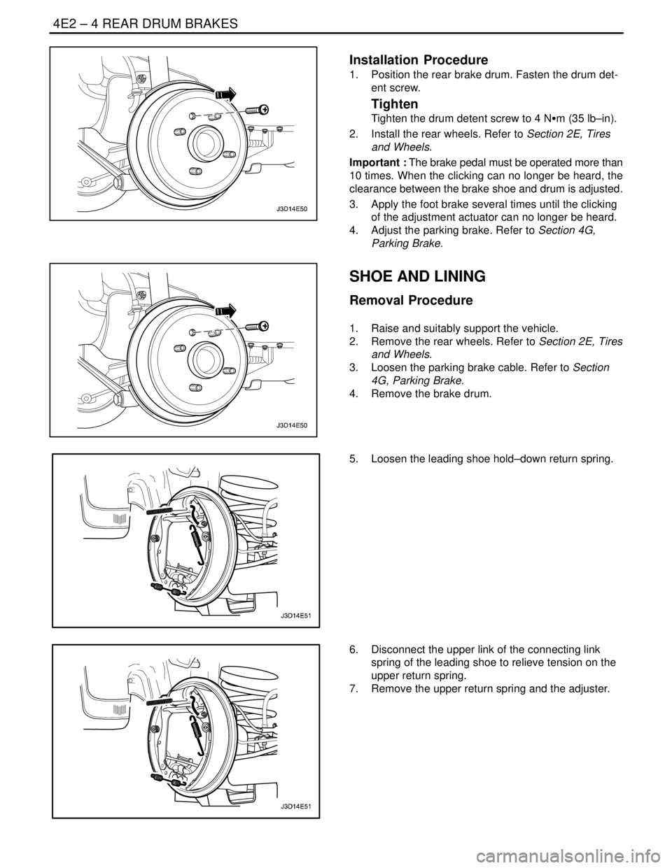 DAEWOO NUBIRA 2004 Service Repair Manual 4E2 – 4IREAR DRUM BRAKES
DAEWOO V–121 BL4
Installation Procedure
1. Position the rear brake drum. Fasten the drum det-
ent screw.
Tighten
Tighten the drum detent screw to 4 NSm (35 lb–in).
2. DAEWOO NUBIRA 2004 Service Repair Manual 4E2 – 4IREAR DRUM BRAKES
DAEWOO V–121 BL4
Installation Procedure
1. Position the rear brake drum. Fasten the drum det-
ent screw.
Tighten
Tighten the drum detent screw to 4 NSm (35 lb–in).
2.
