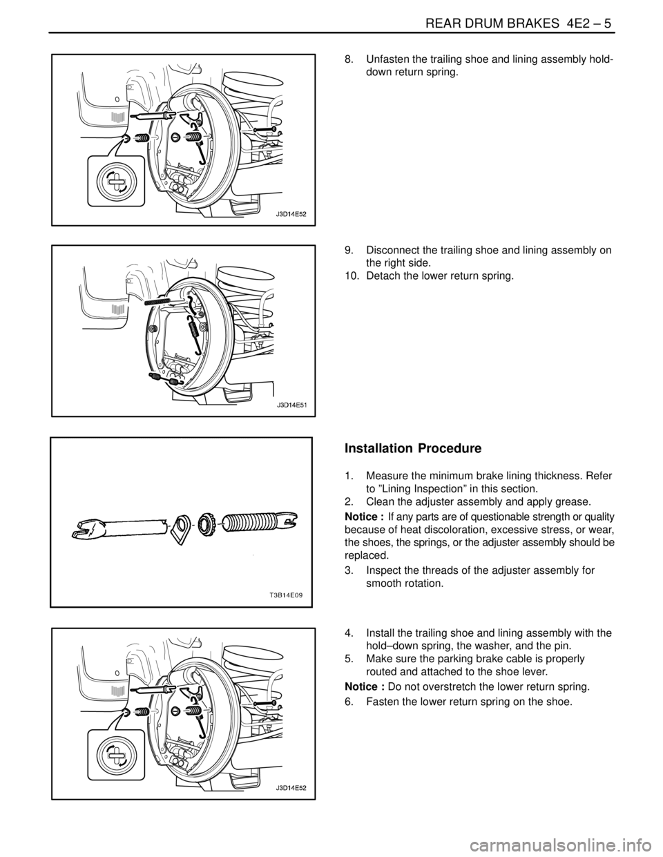 DAEWOO NUBIRA 2004  Service Repair Manual REAR DRUM BRAKES  4E2 – 5
DAEWOO V–121 BL4
8.  Unfasten the trailing shoe and lining assembly hold-
down return spring.
9.  Disconnect the trailing shoe and lining assembly on
the right side.
10. 