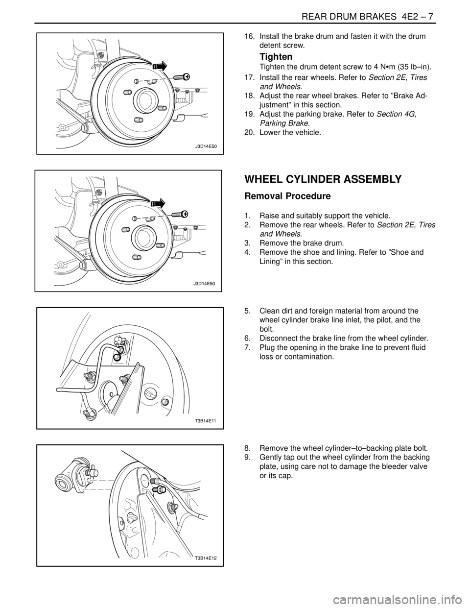 DAEWOO NUBIRA 2004 Service Repair Manual REAR DRUM BRAKES 4E2 – 7
DAEWOO V–121 BL4
16. Install the brake drum and fasten it with the drum
detent screw.
Tighten
Tighten the drum detent screw to 4 NSm (35 lb–in).
17. Install the rear DAEWOO NUBIRA 2004 Service Repair Manual REAR DRUM BRAKES 4E2 – 7
DAEWOO V–121 BL4
16. Install the brake drum and fasten it with the drum
detent screw.
Tighten
Tighten the drum detent screw to 4 NSm (35 lb–in).
17. Install the rear