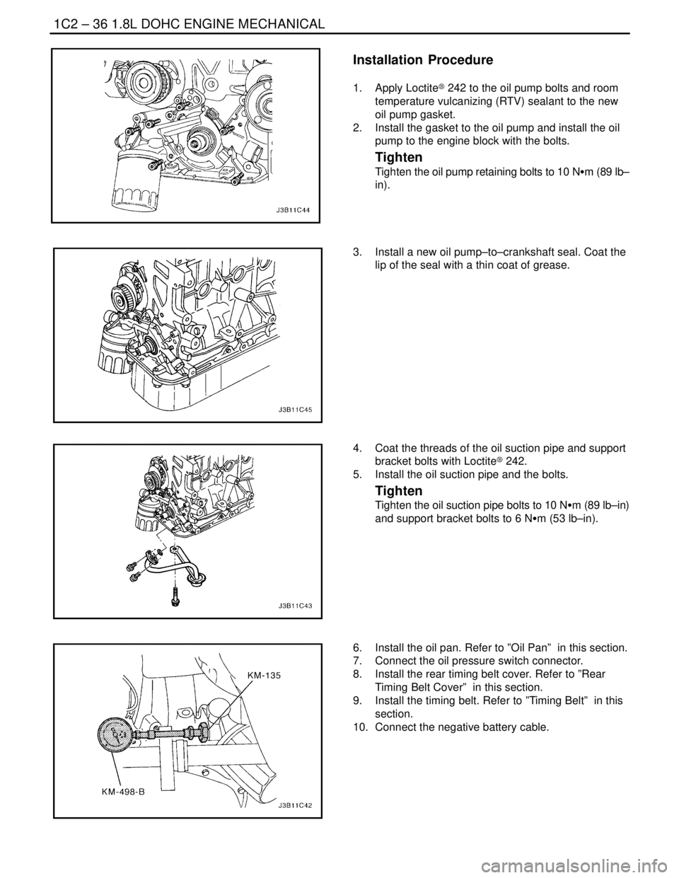 DAEWOO NUBIRA 2004  Service Repair Manual 1C2 – 36I1.8L DOHC ENGINE MECHANICAL
DAEWOO V–121 BL4
Installation  Procedure
1. Apply Loctite® 242 to the oil pump bolts and room
temperature vulcanizing (RTV) sealant to the new
oil pump gasket