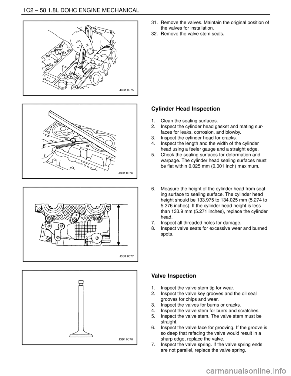 DAEWOO NUBIRA 2004  Service Repair Manual 1C2 – 58I1.8L DOHC ENGINE MECHANICAL
DAEWOO V–121 BL4
31.  Remove the valves. Maintain the original position of
the valves for installation.
32.  Remove the valve stem seals.
Cylinder Head Inspect