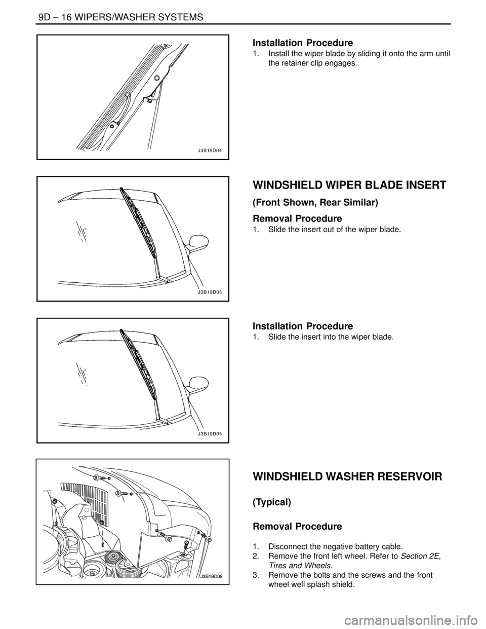 DAEWOO NUBIRA 2004  Service Repair Manual 9D – 16IWIPERS/WASHER SYSTEMS
DAEWOO V–121 BL4
Installation  Procedure
1.  Install the wiper blade by sliding it onto the arm until
the retainer clip engages.
WINDSHIELD WIPER BLADE INSERT
(Front 