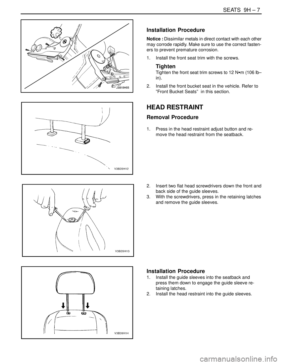 DAEWOO NUBIRA 2004  Service Repair Manual SEATS  9H – 7
DAEWOO V–121 BL4
Installation  Procedure
Notice : Dissimilar metals in direct contact with each other
may corrode rapidly. Make sure to use the correct fasten-
ers to prevent prematu