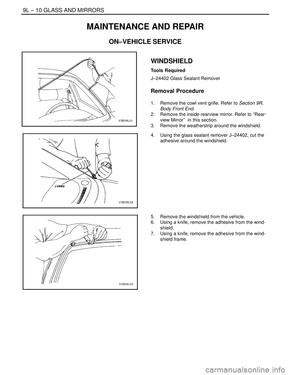 DAEWOO NUBIRA 2004  Service Repair Manual 9L – 10IGLASS AND MIRRORS
DAEWOO V–121 BL4
MAINTENANCE AND REPAIR
ON–VEHICLE SERVICE
WINDSHIELD
Tools Required
J–24402 Glass Sealant Remover
Removal Procedure
1.  Remove the cowl vent grille. 