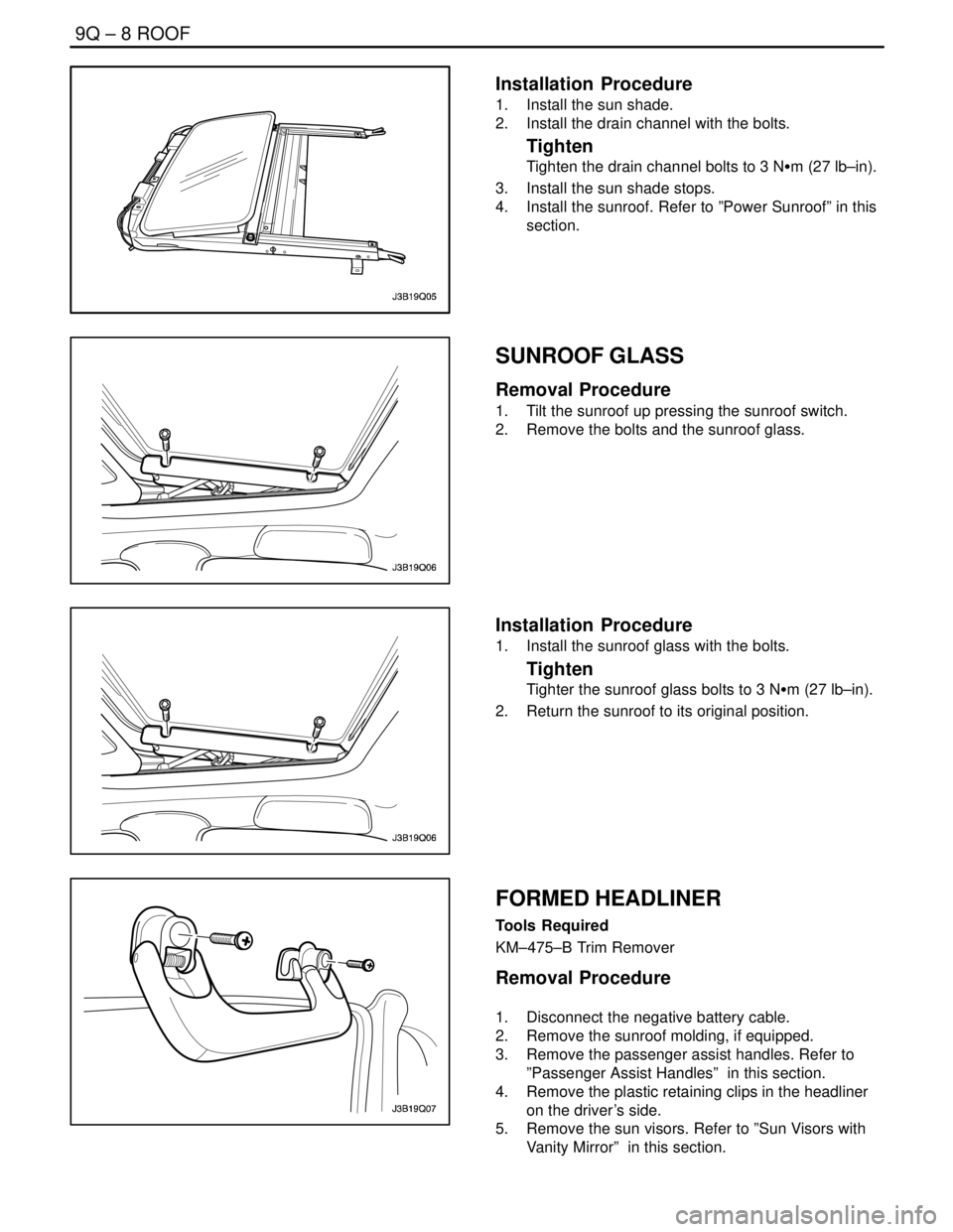 DAEWOO NUBIRA 2004  Service Repair Manual 9Q – 8IROOF
DAEWOO V–121 BL4
Installation  Procedure
1.  Install the sun shade.
2.  Install the drain channel with the bolts.
Tighten
Tighten the drain channel bolts to 3 NSm (27 lb–in).
3.  Ins