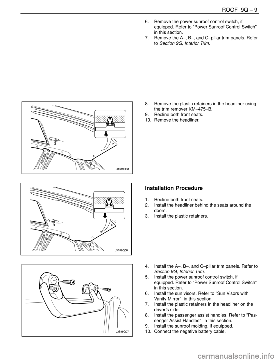 DAEWOO NUBIRA 2004  Service Repair Manual ROOF  9Q – 9
DAEWOO V–121 BL4
6.  Remove the power sunroof control switch, if
equipped. Refer to ”Power Sunroof Control Switch” 
in this section.
7.  Remove the A–, B–, and C–pillar trim