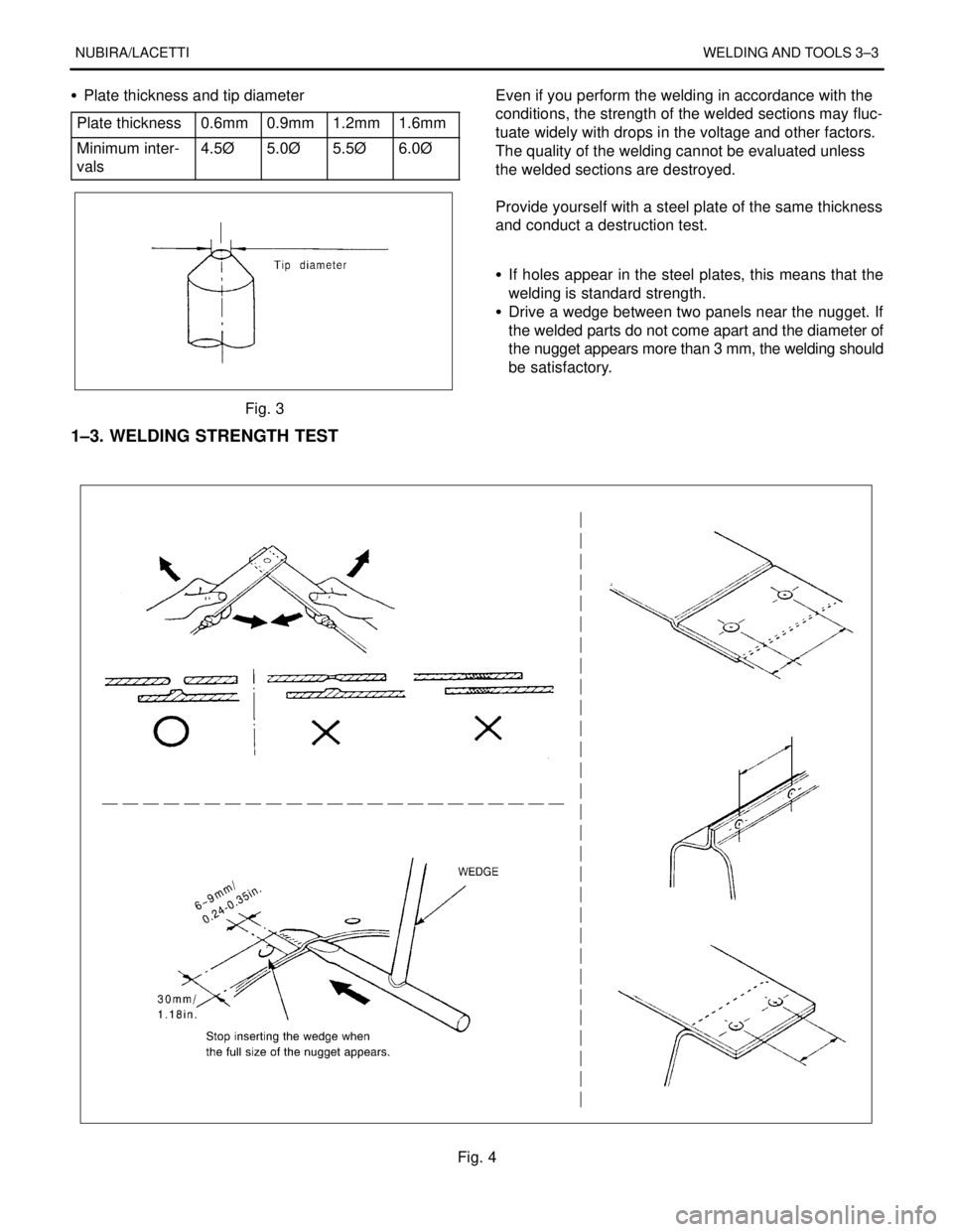 DAEWOO NUBIRA 2004  Service Repair Manual NUBIRA/LACETTIWELDING AND TOOLS 3–3
S  Plate thickness and tip diameter
Plate thickness
0.6mm0.9mm1.2mm1.6mm
Minimum inter-
vals4.5Ø5.0Ø5.5Ø6.0Ø
Fig. 3
1–3. WELDING STRENGTH TEST
.Even if you 