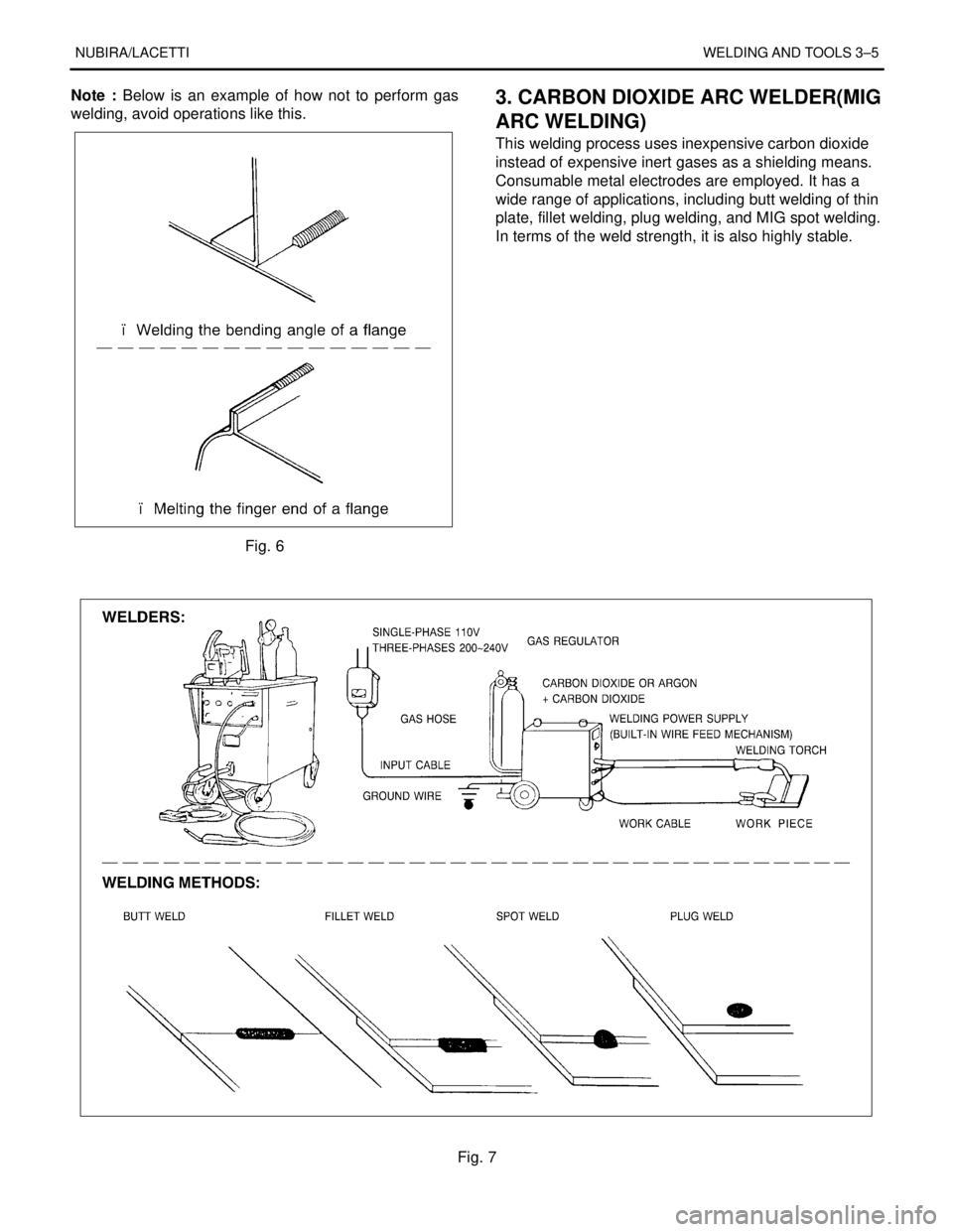 DAEWOO NUBIRA 2004  Service Repair Manual NUBIRA/LACETTIWELDING AND TOOLS 3–5
Note : Below is an example of how not to perform gas
welding, avoid operations like this.
Fig. 6
3. CARBON DIOXIDE ARC WELDER(MIG
ARC WELDING)
This welding proces