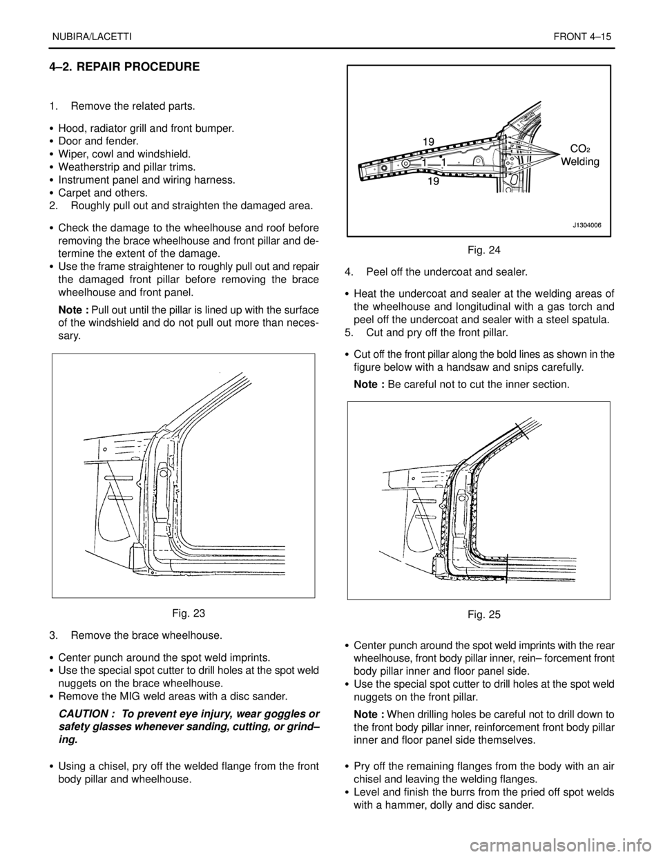 DAEWOO NUBIRA 2004  Service Repair Manual NUBIRA/LACETTIFRONT 4–15
4–2. REPAIR PROCEDURE
1.   Remove the related parts.
S  Hood, radiator grill and front bumper.
S  Door and fender.
S  Wiper, cowl and windshield.
S  Weatherstrip and pilla