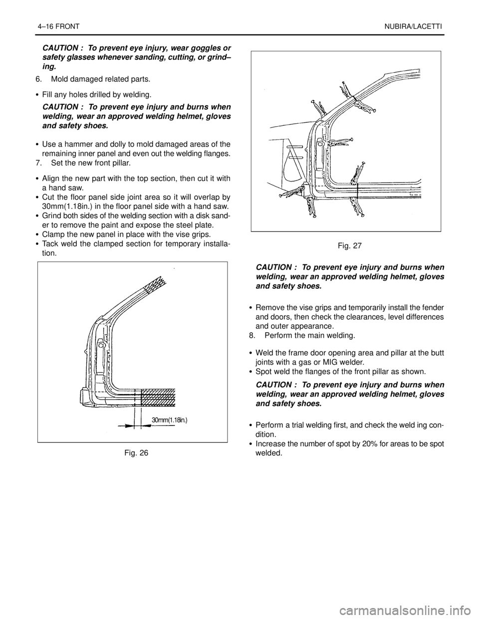 DAEWOO NUBIRA 2004  Service Repair Manual 4–16 FRONTNUBIRA/LACETTI
CAUTION :  To prevent eye injury, wear goggles or
safety glasses whenever sanding, cutting, or grind–
ing.
6.   Mold damaged related parts.
S  Fill any holes drilled by we