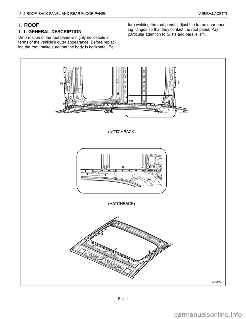 DAEWOO NUBIRA 2004  Service Repair Manual 5–2 ROOF, BACK PANEL AND REAR FLOOR PANEL NUBIRA/LACETTI
1. ROOF
1–1. GENERAL DESCRIPTION
Deformation of the roof panel is highly noticeable in
terms of the vehicle’s outer appearance. Before re