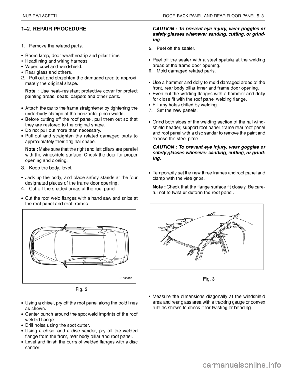 DAEWOO NUBIRA 2004  Service Repair Manual NUBIRA/LACETTI ROOF, BACK PANEL AND REAR FLOOR PANEL 5–3
1–2. REPAIR PROCEDURE
1.  Remove the related parts.
S  Room lamp, door weatherstrip and pillar trims.
S  Headlining and wiring harness.
S  