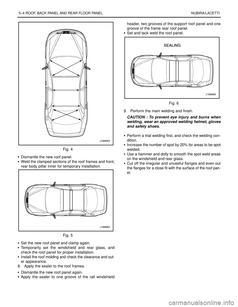 DAEWOO NUBIRA 2004  Service Repair Manual 5–4 ROOF, BACK PANEL AND REAR FLOOR PANEL NUBIRA/LACETTI
Fig. 4
S  Dismantle the new roof panel.
S  Weld the clamped sections of the roof frames and front,
rear body pillar inner for temporary insta