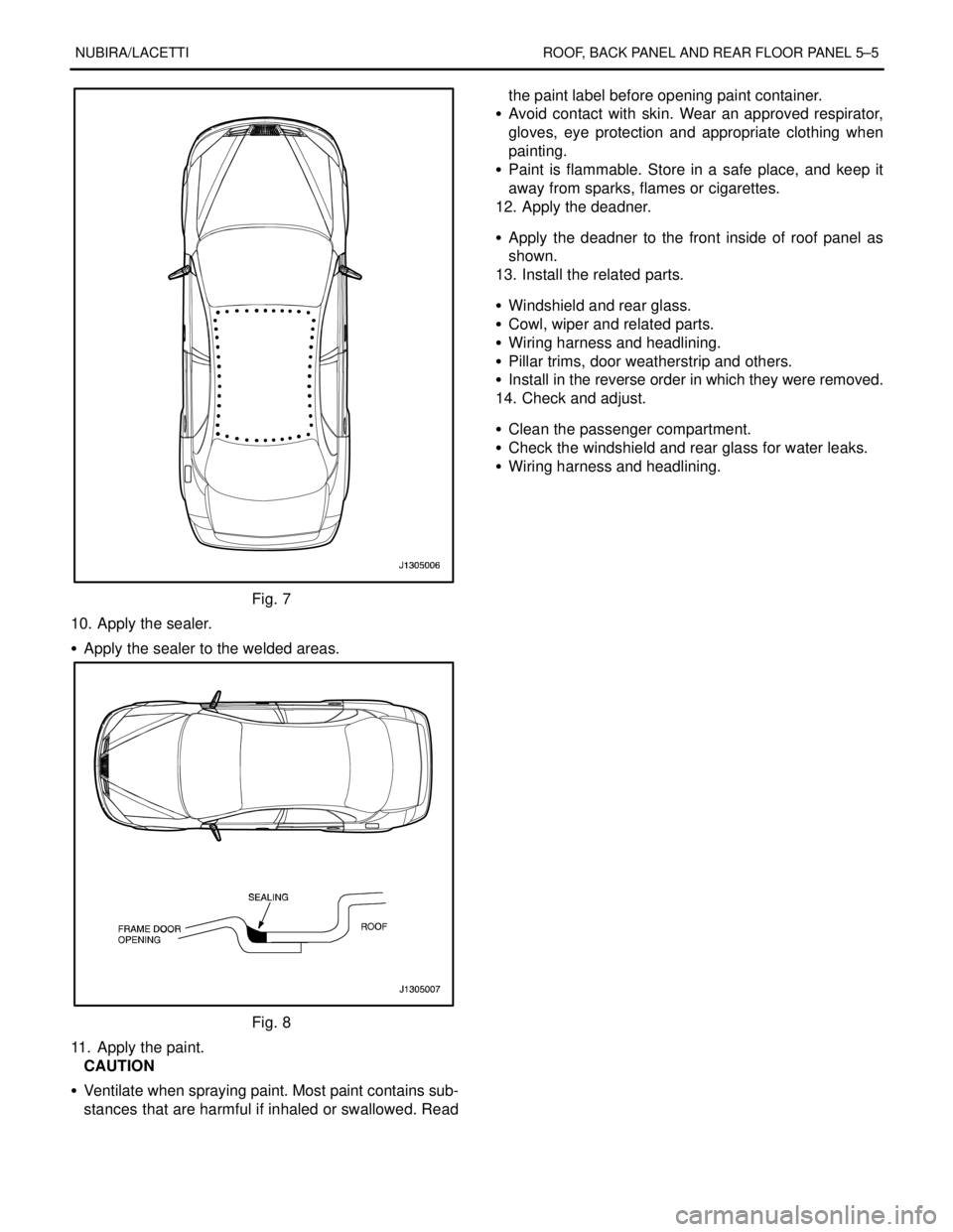 DAEWOO NUBIRA 2004  Service Repair Manual NUBIRA/LACETTI ROOF, BACK PANEL AND REAR FLOOR PANEL 5–5
Fig. 7
10. Apply the sealer.
S  Apply the sealer to the welded areas.
Fig. 8
11.  Apply the paint.
CAUTION
S Ventilate when spraying paint. M