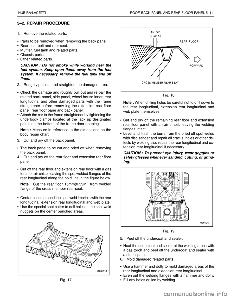 DAEWOO NUBIRA 2004  Service Repair Manual NUBIRA/LACETTI ROOF, BACK PANEL AND REAR FLOOR PANEL 5–11
3–2. REPAIR PROCEDURE
1.  Remove the related parts.
S  Parts to be removed when removing the back panel.
S  Rear seat belt and rear seat.

