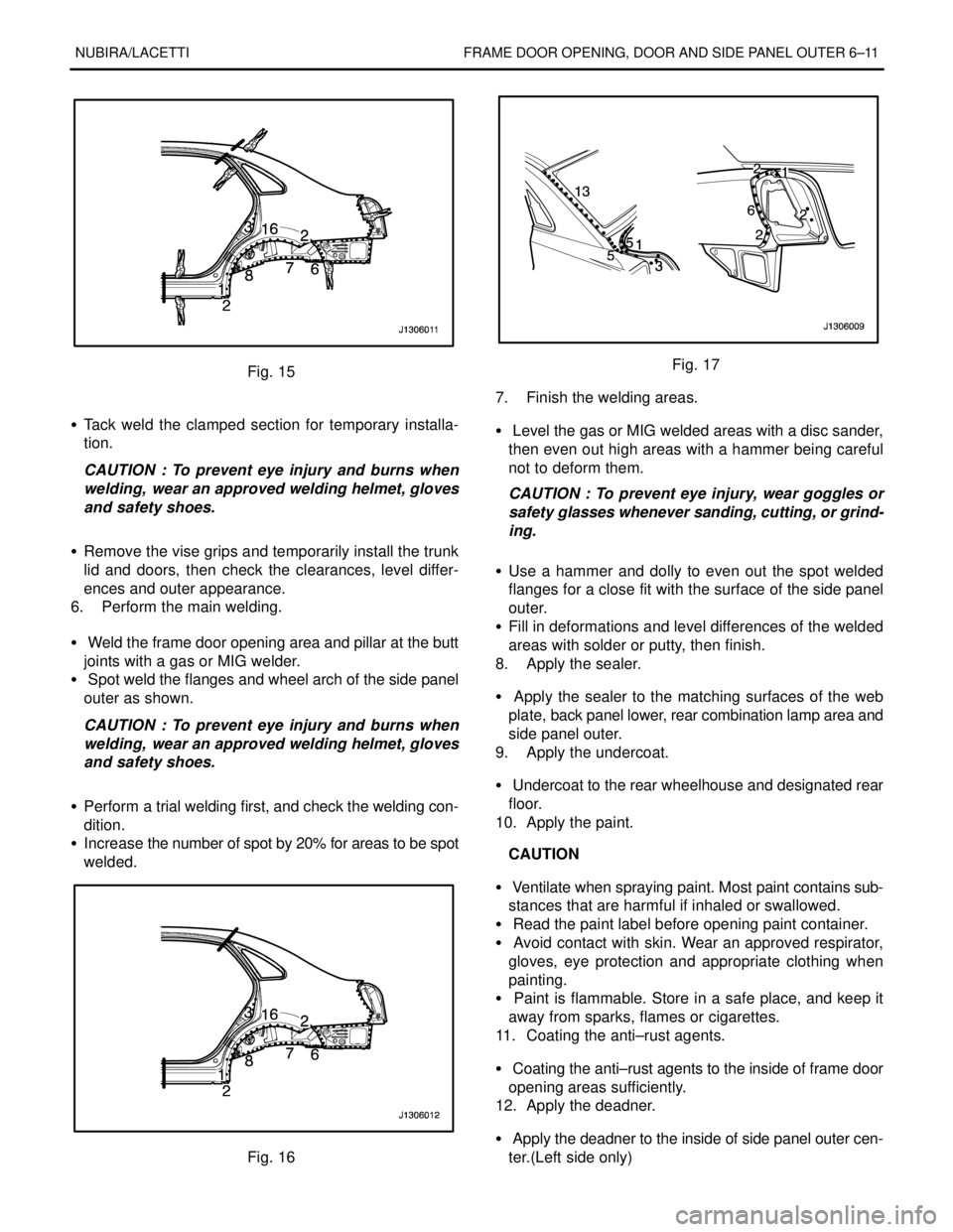 DAEWOO NUBIRA 2004  Service Repair Manual NUBIRA/LACETTI FRAME DOOR OPENING, DOOR AND SIDE PANEL OUTER 6–11
Fig. 15
S  Tack weld the clamped section for temporary installa-
tion.
CAUTION : To prevent eye injury and burns when
welding,  wear