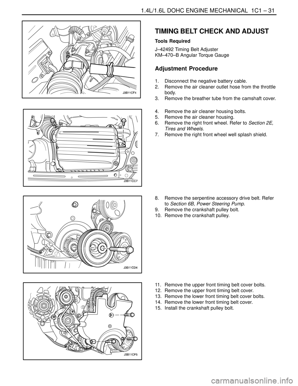 DAEWOO NUBIRA 2004  Service Repair Manual 1.4L/1.6L DOHC ENGINE MECHANICAL  1C1 – 31
DAEWOO V–121 BL4
TIMING BELT CHECK AND ADJUST
Tools Required
J–42492 Timing Belt Adjuster
KM–470–B Angular Torque Gauge
Adjustment Procedure
1.  Di