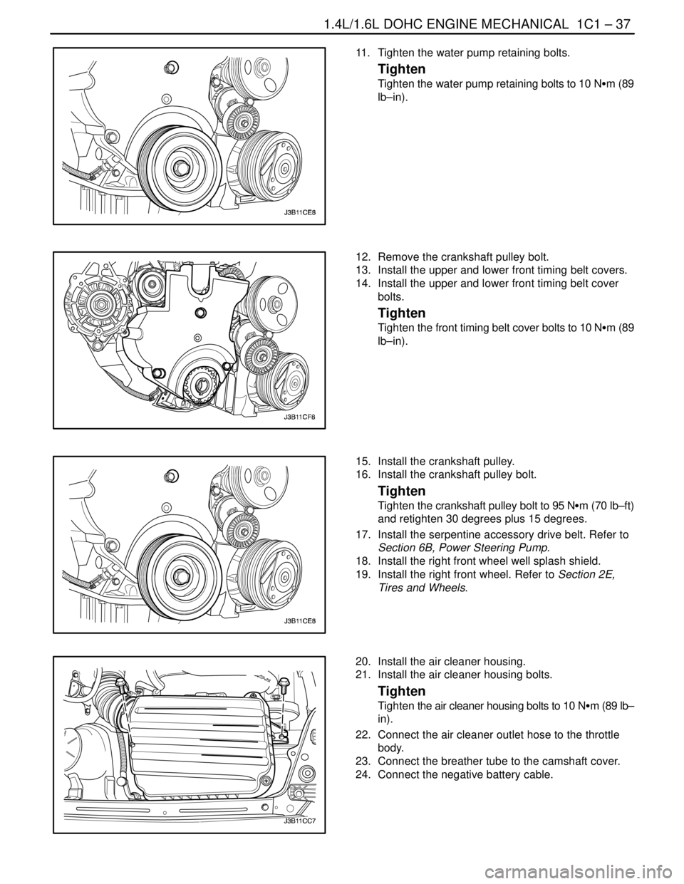DAEWOO NUBIRA 2004  Service Repair Manual 1.4L/1.6L DOHC ENGINE MECHANICAL  1C1 – 37
DAEWOO V–121 BL4
11.  Tighten the water pump retaining bolts.
Tighten
Tighten the water pump retaining bolts to 10 NSm (89
lb–in).
12.  Remove the cran