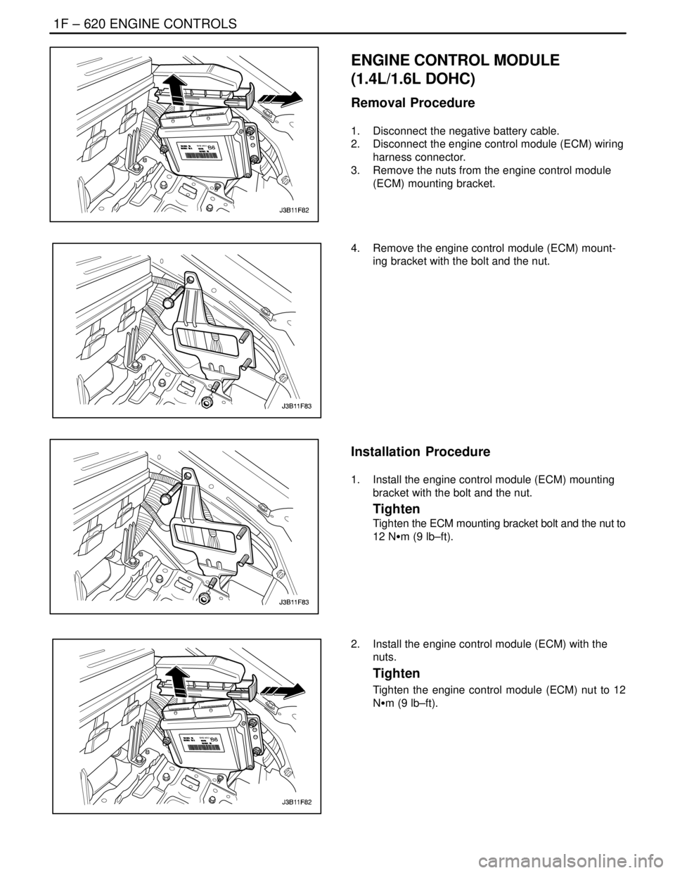 DAEWOO NUBIRA 2004  Service Repair Manual 1F – 620IENGINE CONTROLS
DAEWOO V–121 BL4
ENGINE CONTROL MODULE 
(1.4L/1.6L DOHC)
Removal Procedure
1.  Disconnect the negative battery cable.
2.  Disconnect the engine control module (ECM) wiring