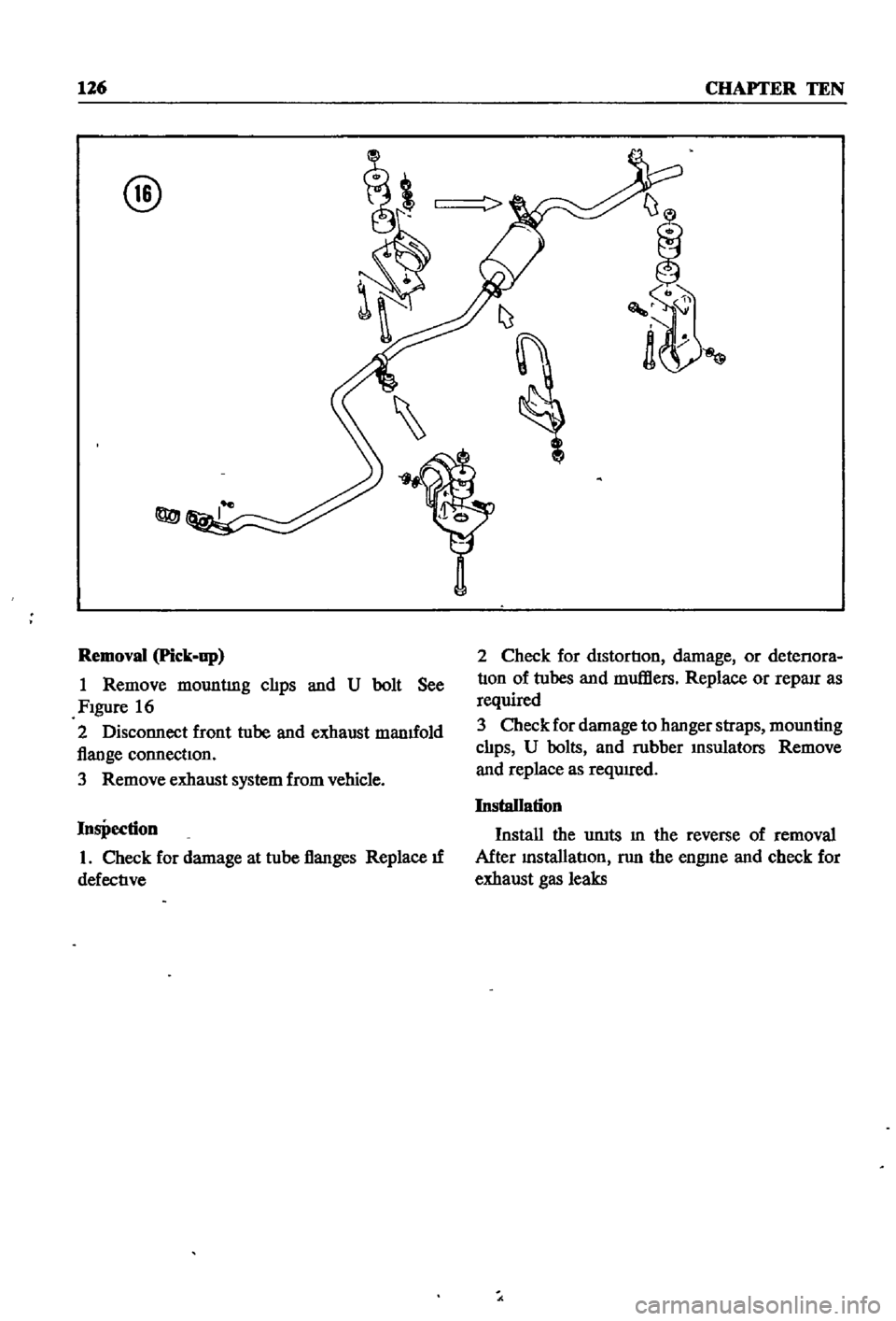 DATSUN 510 1968  Service Repair Manual 
126 
CHAPTER

TEN

@

r

Removal

Pick

up

1 
Remove

mountlng 
clIps 
and

U 
bolt 
See

FIgure 
16

2 
Disconnect 
front 
tube 
and

exhaust 
manuold

flange 
connectIon

3 
Remove 
exhaust

syste