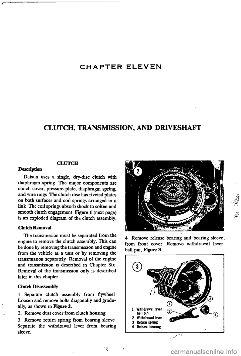 DATSUN 510 1968  Service Repair Manual 
CHAPTER 
ELEVEN

CLUTCH 
TRANSMISSION 
AND 
DRIVESHAFf

CLUTCH

i
es

ription

Datsun 
uses 
a

single 
dry
dtsc 
clutch 
with

dIaphragm 
spring 
The

major 
components 
are

clutch 
cover

pressure