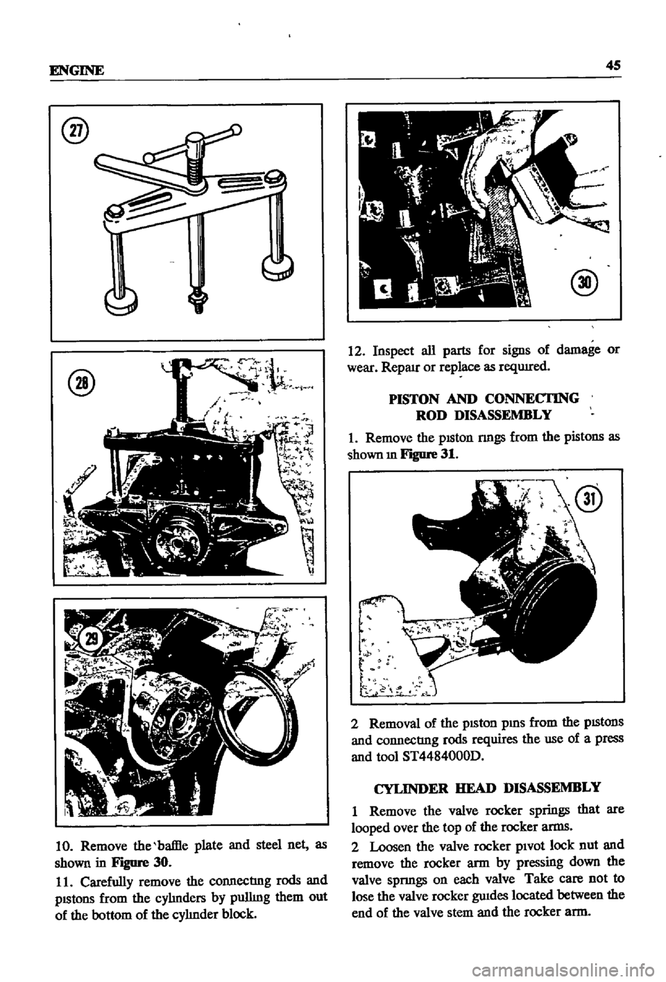 DATSUN 510 1968  Service Repair Manual 
ENGINE 
45

@

@

10 
Remove 
the 
baffle

plate 
and 
steel 
net 
as

shown 
in

Figure 
30

11

Carefully 
remove 
the

connecting 
rods 
and

pIStons 
from 
the

cyhnders 
by 
pulling 
them 
out

