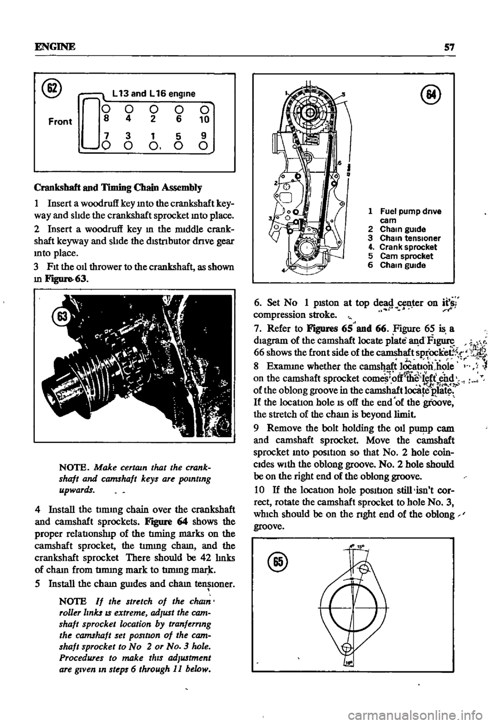 DATSUN 510 1968  Service Repair Manual 
ENGINE

57

@ 
L 
13 
and

L 
16

engme

000000 
8

4 
2

6 
10

7

3 
1

5 
9

o 
0

0 
0

0
Front

Crankshaft 
and

Timing 
Chain

Assembly

1

Insert 
a 
woodruff

key 
mto 
the 
crankshaft

key

