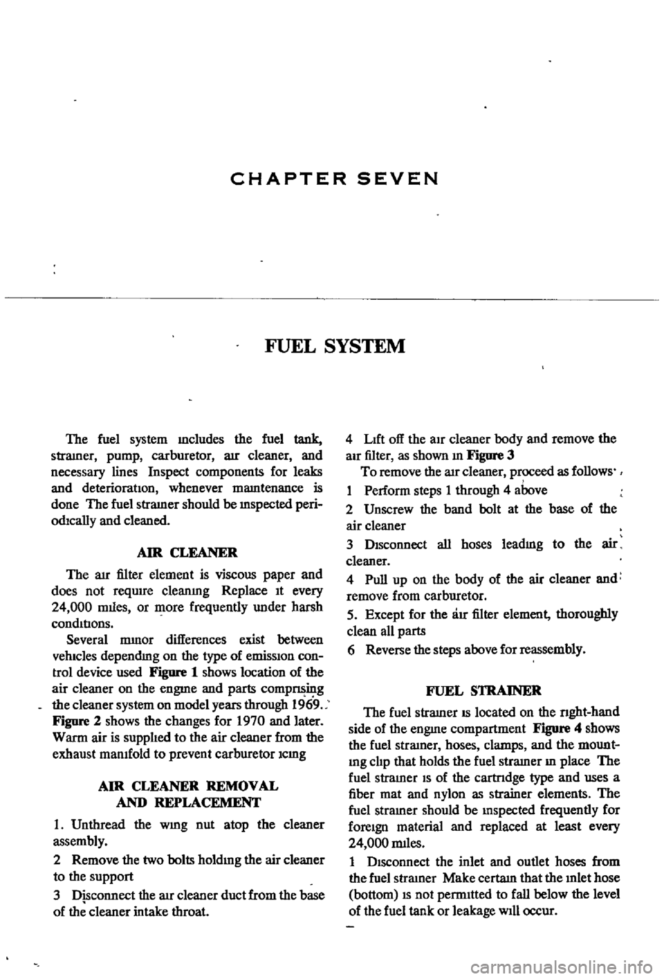 DATSUN 510 1968  Service Repair Manual 
CHAPTER 
SEVEN

FUEL 
SYSTEM

The 
fuel

system 
mcludes 
the

fuel

tank

straIner

pump 
carburetor 
arr 
cleaner 
and

necessary 
lines

Inspect 
components 
for 
leaks

and 
deterioratIOn 
whenev