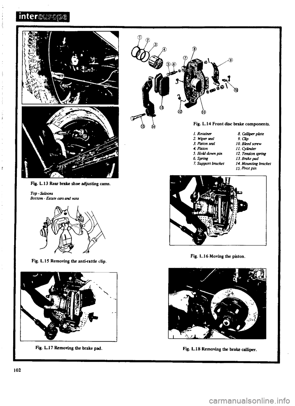 DATSUN 510 1969  Service Repair Manual 
inter 
J 
i 
J 
I

E

FJB 
L 
13 
Rear

brake 
shoe

adjusling 
cams

Top 
Saloons

Bottom 
Estate 
CI1TJ

and 
vam

FIg 
L 
15

Removing 
the 
anti 
attle

clip

I
J

t
h

0

M

FJB 
LI7

Removing 
