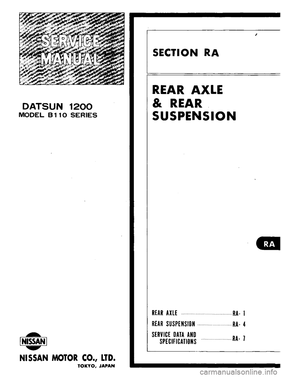DATSUN B110 1973  Service Repair Manual 
DATSUN

1200

MODEL 
B 
1 
10

SERIES

I 
NISSAN

I

NISSAN 
MOTOR 
CO 
LTD

TOKYO 
JAPAN 
SECTION 
RA

REAR 
AXLE

REAR

SUSPENSION

REAR 
AXLE

REAR

SUSPENSION

SERVICE

DATA 
AND

SPECIFICATIONS 