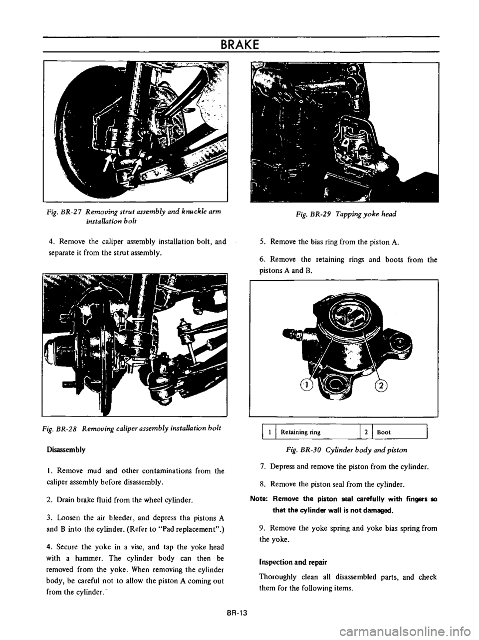 DATSUN B110 1973  Service Repair Manual 
BRAKE

Fig 
BR 
27

Removing 
strut

assembly 
and 
knuckle 
arm

installation 
bolt

4 
Remove 
the

caliper 
assembly 
installation

bolt 
and

separate 
it

from 
the

strut

assembly

Fig 
BR 
28