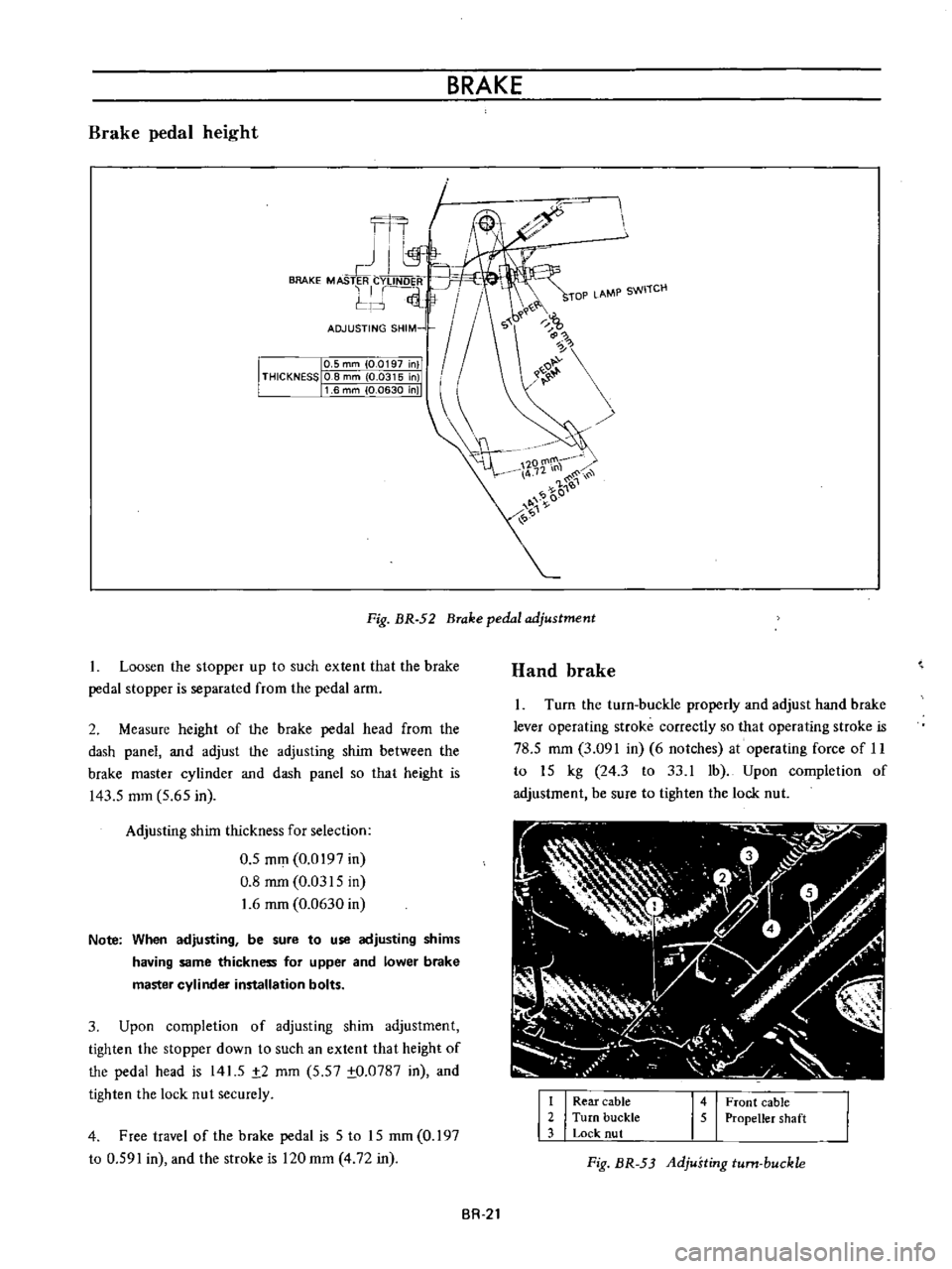 DATSUN B110 1973  Service Repair Manual 
BRAKE

Brake

pedal 
height

I

Fl 
I

Jl

BRAKE 
MASTER

CYllN

ADJU 
SHI

1

I 
195mm 
001971011

THICKNESSIO 
8 
mm

00315 
Inl

116mm 
00630In 
TOP 
LAMP 
SWrTCH

r

b

O

ZOlTlI
I

A 
12 
n

Y
1