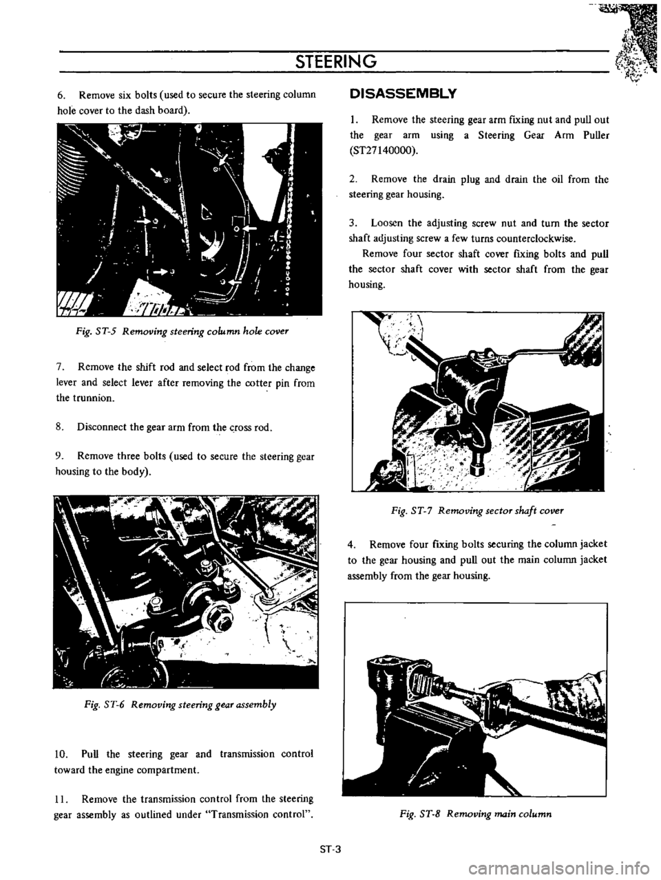 DATSUN B110 1973  Service Repair Manual 
STEERING

6

Remove 
six

bolts 
used

to 
secure 
the

steering 
column

hole 
cover 
to 
the

dash 
board

Fig 
ST 
5

Removing 
steering 
column 
hole 
cover

7 
Remove

the 
shift 
rod 
and

sele
