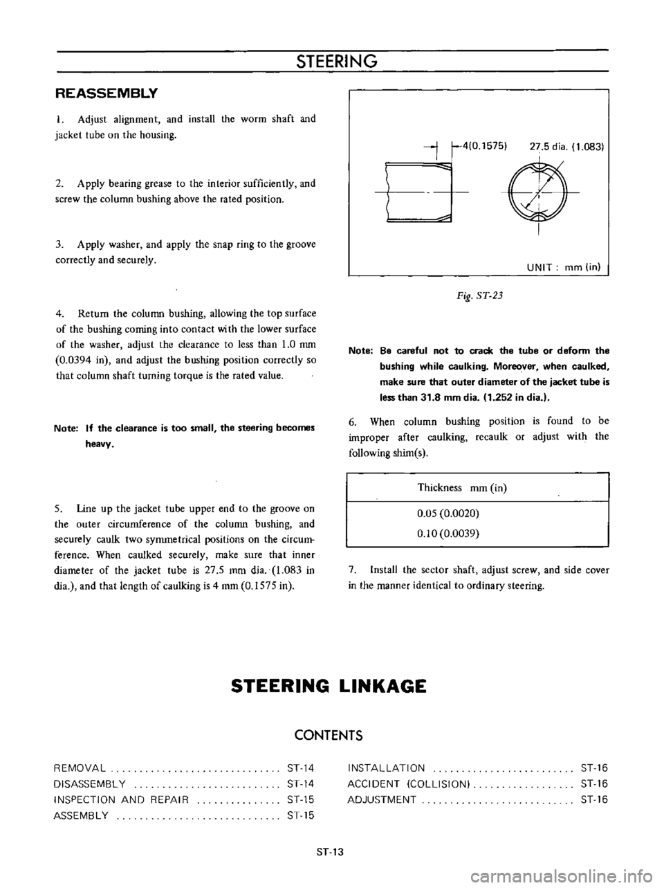 DATSUN B110 1973  Service Repair Manual 
STEERING

REASSEMBLY

Adjust 
alignment 
and 
install 
the

worm 
shaft 
and

jacket 
tube 
on 
the

housing

2

Apply 
bearing 
grease 
to 
the 
interior

sufficiently 
and

screw 
the

column

bush