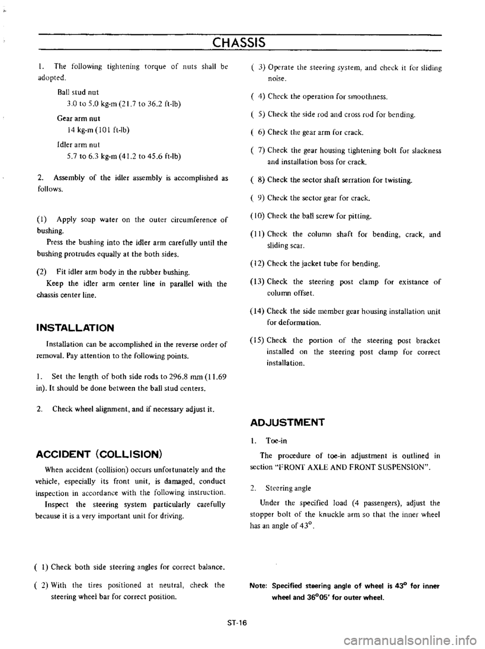 DATSUN B110 1973  Service Repair Manual 
CHASSIS

The

following 
tightening 
torque 
of 
nuts

shall 
be

adopted

Ball 
stud

nut

3 
0 
to 
5 
0

kg 
m

21 
7 
to

36 
2 
ft

lb

Gear 
arm 
nut

14

kg 
m

101 
ft 
lb

Idler 
arm

nut

5