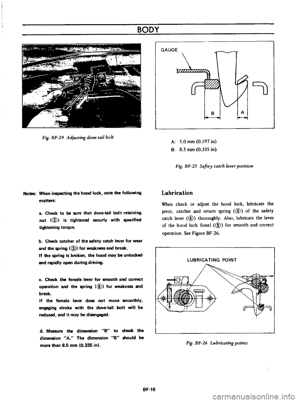 DATSUN B110 1973 Service Repair Manual
BODY
Fig
BF
24
Adjusting
dove
tail
bolt
Notes
When
inspecting
the
hood
lock
note
the
following
a
Check
to
be
sure
that
dove
tail
bolt
retaining
nut
VI
is
tightened
secu DATSUN B110 1973 Service Repair Manual
BODY
Fig
BF
24
Adjusting
dove
tail
bolt
Notes
When
inspecting
the
hood
lock
note
the
following
a
Check
to
be
sure
that
dove
tail
bolt
retaining
nut
VI
is
tightened
secu