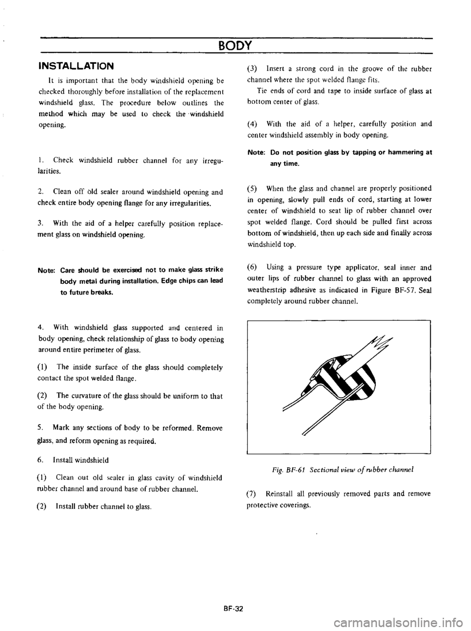 DATSUN B110 1973  Service Repair Manual 
INSTALLATION

It 
is

important 
that

the

body 
windshield

opening 
be

checked

thoroughly 
before

installation 
of

the

replacement

windshield

glass 
The

procedure 
below

outlines 
the

me