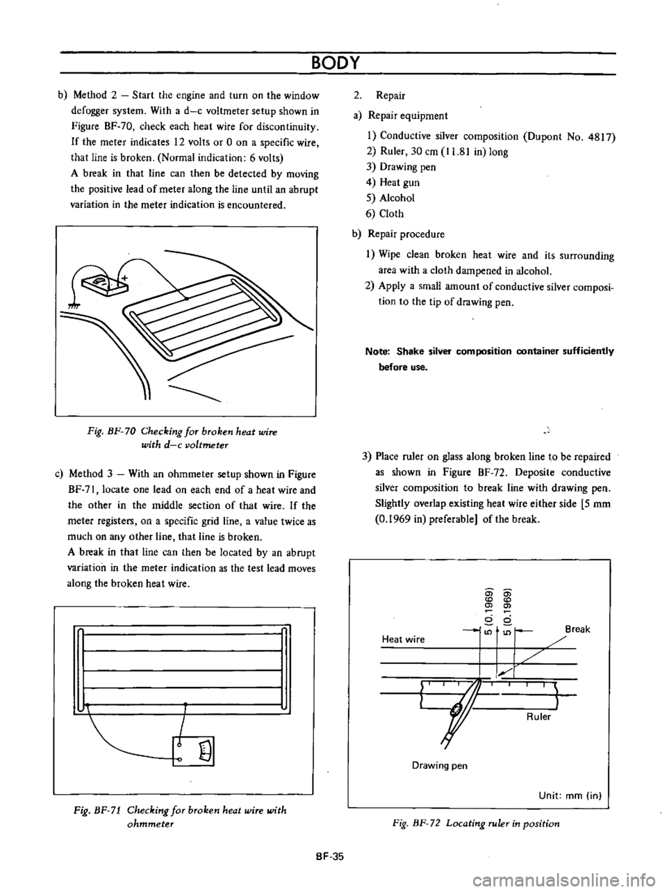 DATSUN B110 1973  Service Repair Manual 
BODY

b

Method 
2

Start 
the

engine 
and 
turn 
on 
the 
window

defogger 
system 
With 
a 
d 
c

voltmeter

setup 
shown 
in

Figure 
BF

70 
check 
each 
heat 
wire

for

discontinuity

If

the 