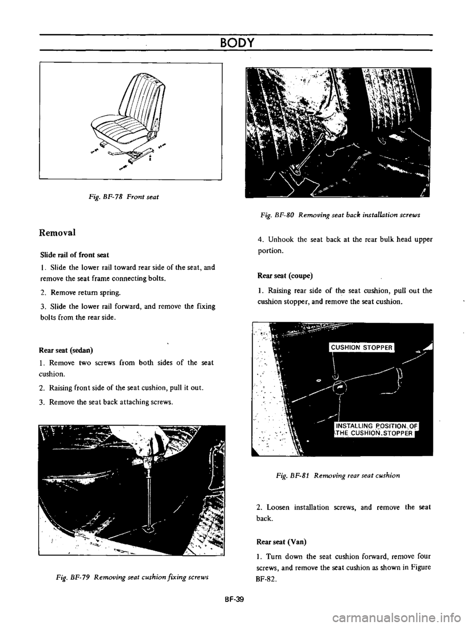 DATSUN B110 1973  Service Repair Manual 
Fig 
BF 
78

Front 
seat

Removal

Slide 
rail 
of

front 
seat

I

Slide 
the

lower 
rail 
toward 
rear 
side 
of 
the 
seat 
and

remove 
the 
seat 
frame

connecting 
bolts

2 
Remove 
return

sp
