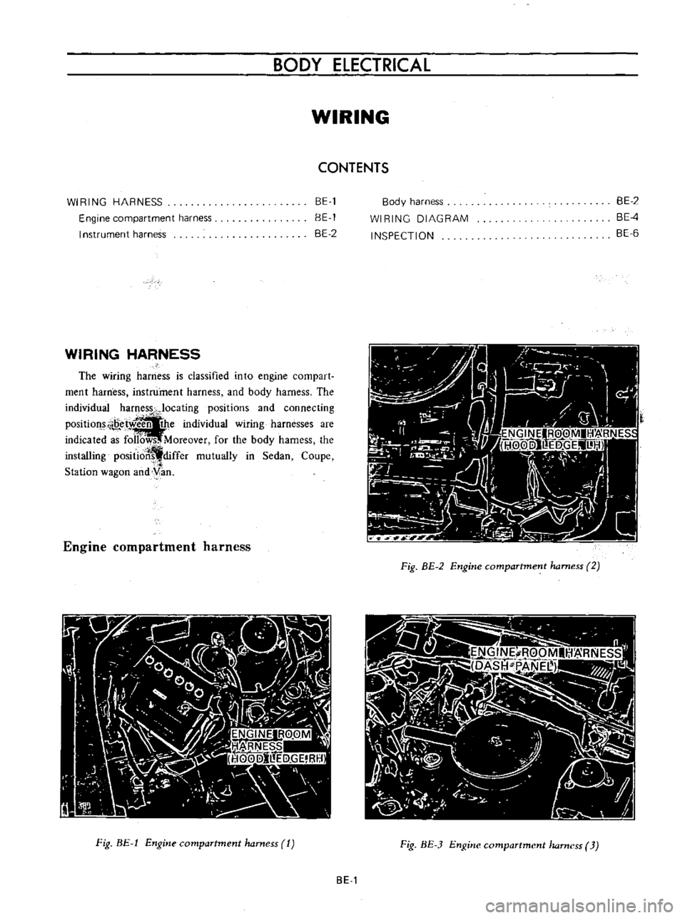 DATSUN B110 1973  Service Repair Manual 
BODY 
ELECTRICAL

WIRING

CONTENTS

WIRING 
HARNESS

Engine 
compartment 
harness

I 
nstrument 
harness 
BE 
1

BE 
1

BE 
2

WIRING

HARNESS

The

wiring 
harness 
is 
classified 
into

engine 
com