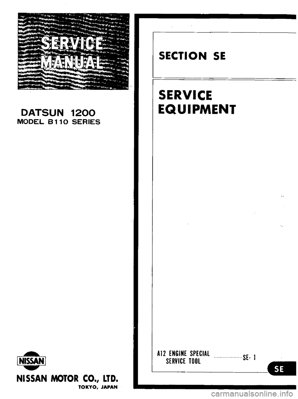 DATSUN B110 1973  Service Repair Manual 
DATSUN 
1200

MODEL 
B 
110 
SERIES

lNISSAN 
I

NISSAN 
MOTOR 
CO 
LTD

TOKYO 
JAPAN 
SECTION 
SE

SERVICE

EQUIPMENT

AI2

ENGINE 
SPECIAL

SERVICE 
TOOL 
SE 
I 