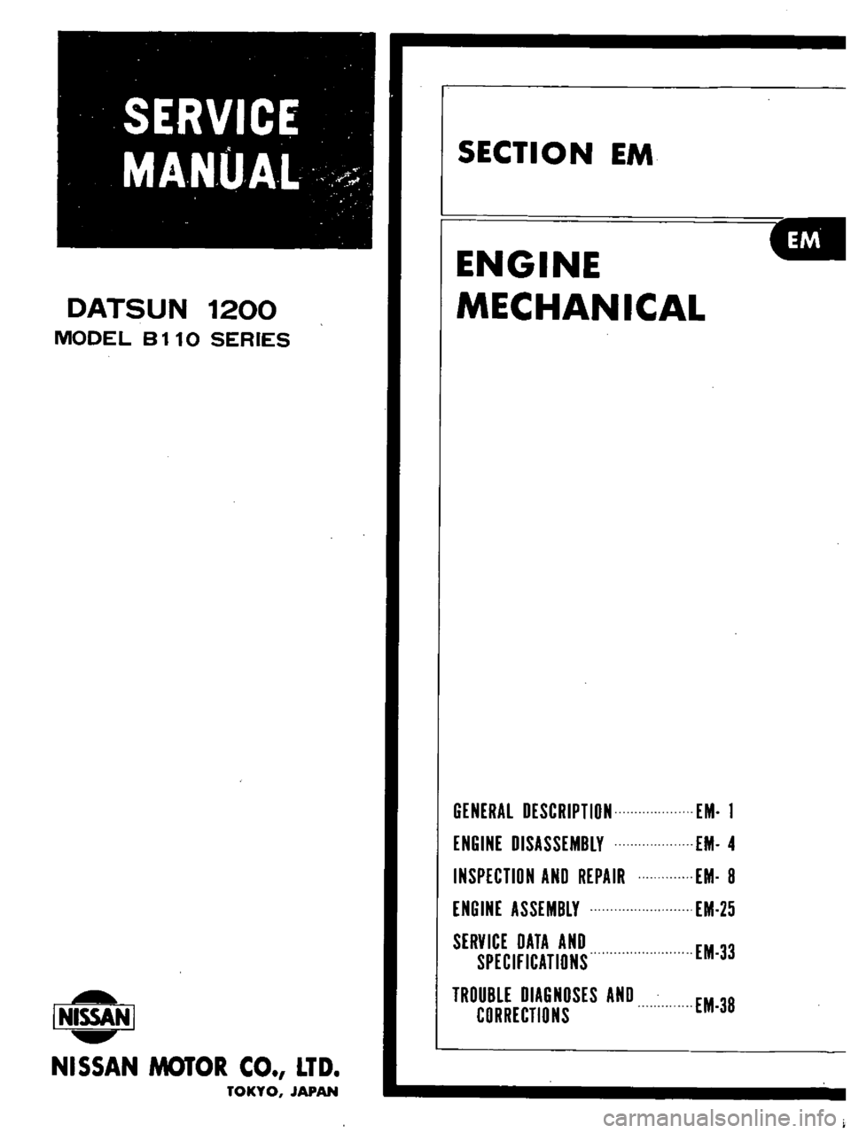 DATSUN B110 1973  Service Repair Manual 
DATSUN

1200

MODEL 
B

110 
SERIES

L 
NISSAN

I

NISSAN 
MOTOR 
CO 
LTD

TOKYO 
JAPAN 
SECTION

EM

ENGINE

MECHANICAL

GENERAL

DESCRIPTION

ENGINE

DISASSEMBLY

INSPECTION 
AND 
REPAIR

ENGINE 
A