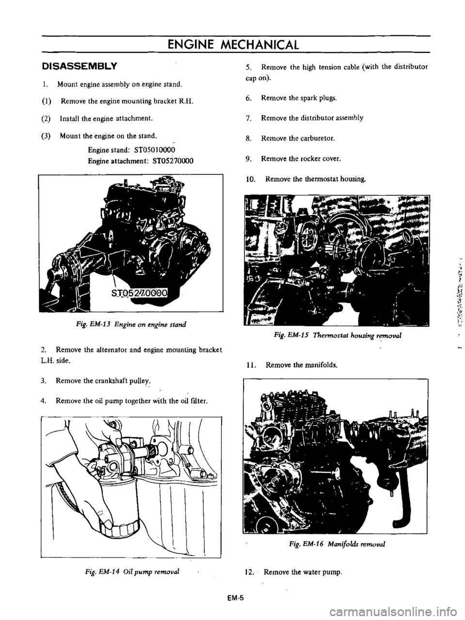 DATSUN B110 1973  Service Repair Manual 
ENGINE 
MECHANICAL

I

I 
J

I

v

Fig 
EM 
13

Engine 
on

engine 
stand
DISASSEMBLY

1 
Mount

engine 
assembly 
on

engine 
stand

I 
Remove 
the

engine 
mounting 
bracket 
R 
H

2 
Install 
the
