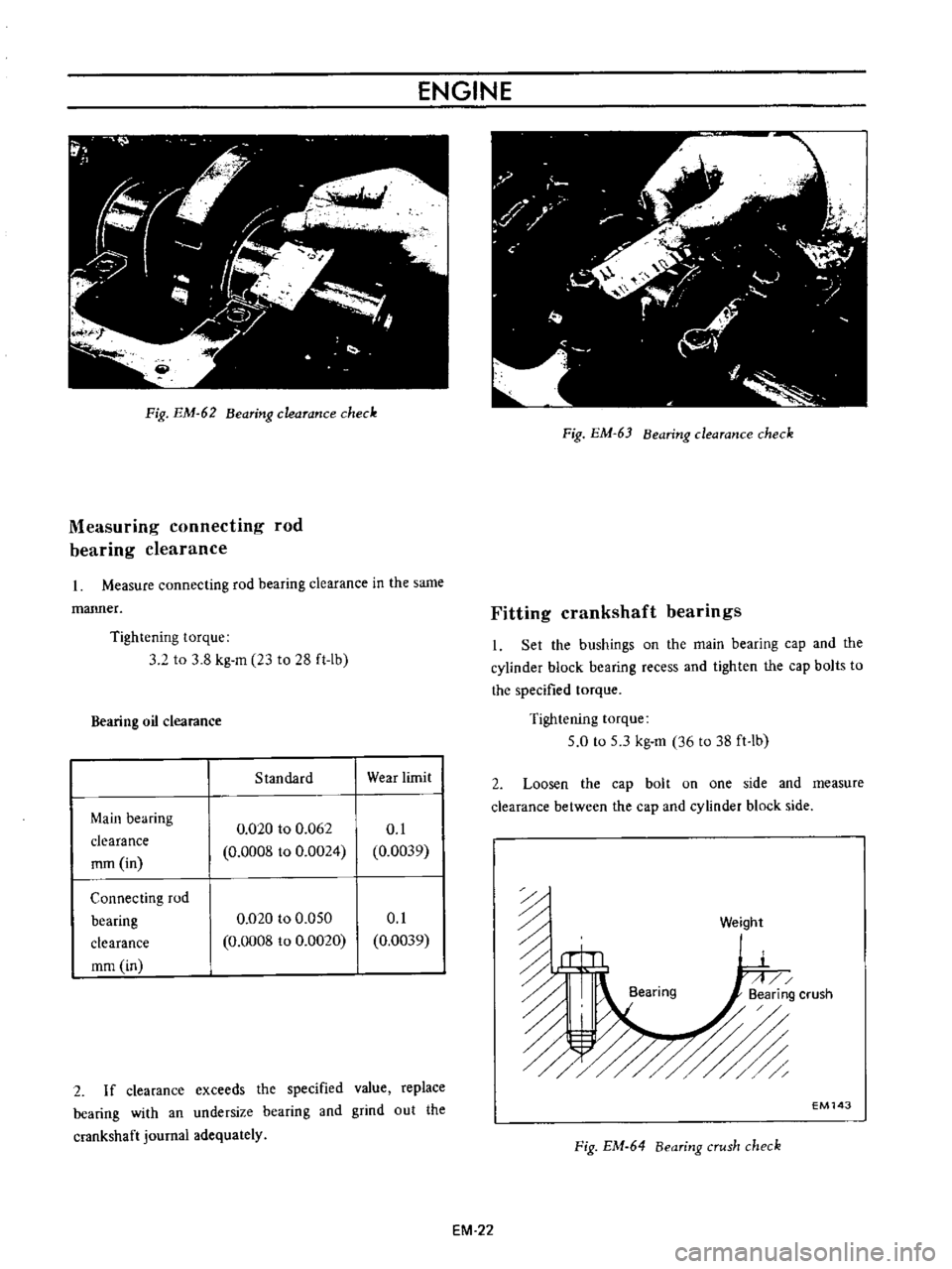 DATSUN B110 1973  Service Repair Manual 
ENGINE

Pig 
EM 
62

Bearing 
clearance 
check

Measuring 
connecting 
rod

bearing 
clearance

Measure

connecting 
rod

bearing 
clearance 
in 
the

same

manner

Tightening

torque

3 
2 
to 
3

8