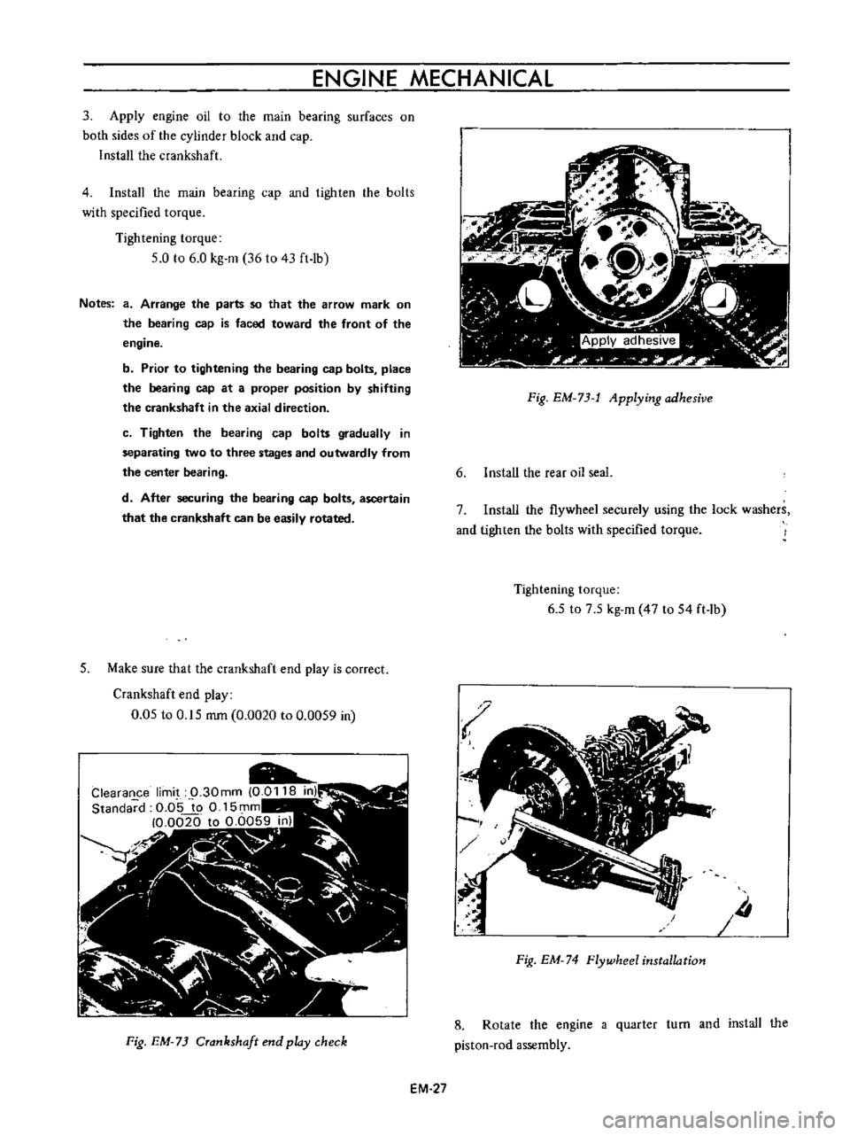 DATSUN B110 1973  Service Repair Manual 
ENGINE 
MECHANICAL

3

Apply 
engine 
oil

to 
the 
main

bearing 
surfaces 
on

both 
sides 
of 
the

cylinder 
block 
and

cap

Install 
the 
crankshaft

4 
Install 
the 
main

bearing 
cap 
and

t
